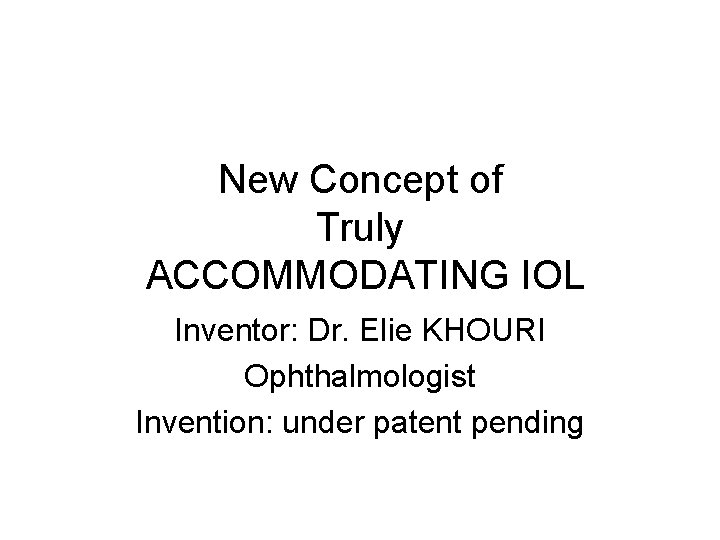 New Concept of Truly ACCOMMODATING IOL Inventor: Dr. Elie KHOURI Ophthalmologist Invention: under patent