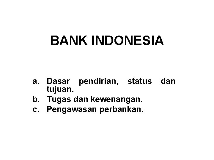 BANK INDONESIA a. Dasar pendirian, status tujuan. b. Tugas dan kewenangan. c. Pengawasan perbankan.