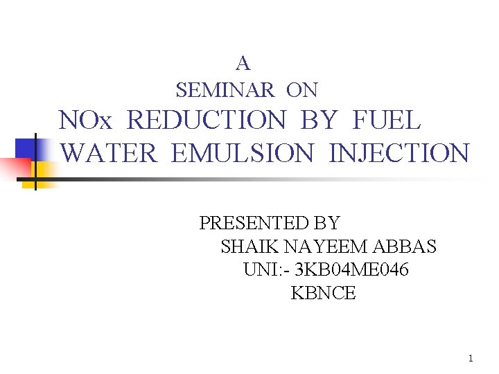 A SEMINAR ON NOx REDUCTION BY FUEL WATER EMULSION INJECTION PRESENTED BY SHAIK NAYEEM