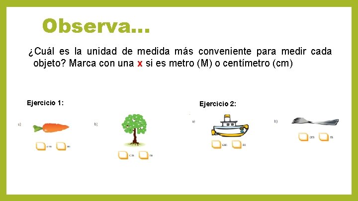 Observa… ¿Cuál es la unidad de medida más conveniente para medir cada objeto? Marca