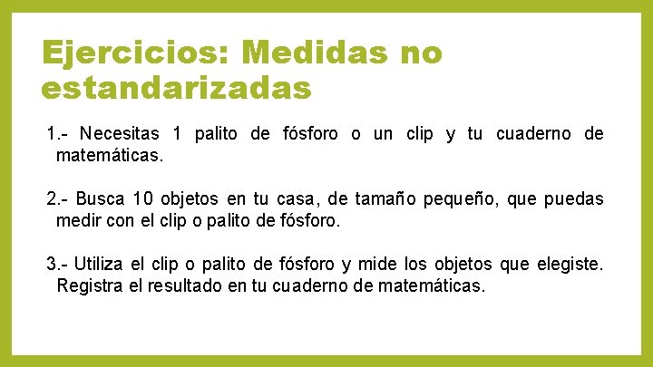 Ejercicios: Medidas no estandarizadas 1. - Necesitas 1 palito de fósforo o un clip