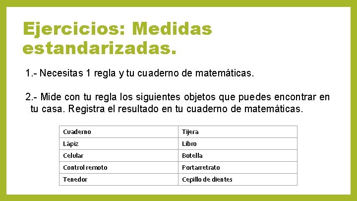 Ejercicios: Medidas estandarizadas. 1. - Necesitas 1 regla y tu cuaderno de matemáticas. 2.