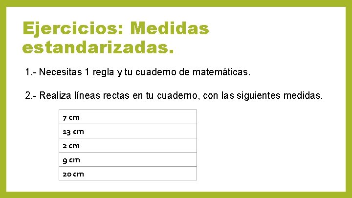 Ejercicios: Medidas estandarizadas. 1. - Necesitas 1 regla y tu cuaderno de matemáticas. 2.