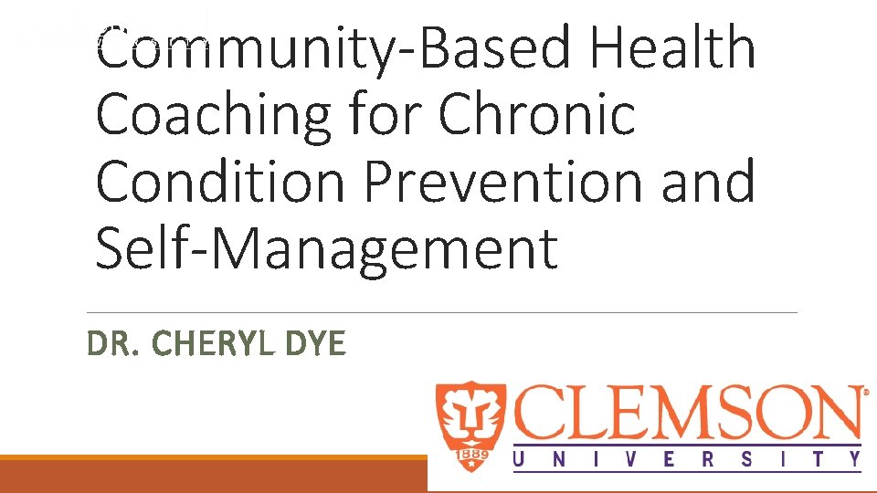 Community-Based Health Coaching for Chronic Condition Prevention and Self-Management DR. CHERYL DYE 