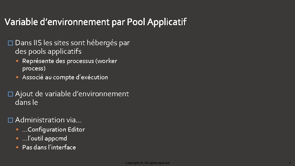 Variable d’environnement par Pool Applicatif � Dans IIS les sites sont hébergés par des Variable d’environnement par Pool Applicatif � Dans IIS les sites sont hébergés par des