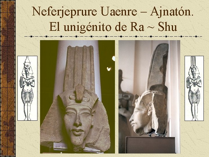 Neferjeprure Uaenre – Ajnatón. El unigénito de Ra ~ Shu Neferjeprure Uaenre – Ajnatón. El unigénito de Ra ~ Shu