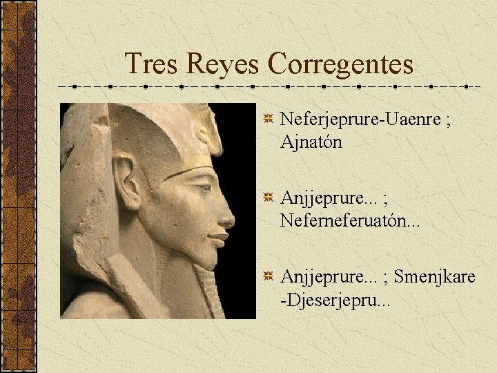 Tres Reyes Corregentes Neferjeprure-Uaenre ; Ajnatón Anjjeprure. . . ; Neferneferuatón. . . Anjjeprure. Tres Reyes Corregentes Neferjeprure-Uaenre ; Ajnatón Anjjeprure. . . ; Neferneferuatón. . . Anjjeprure.