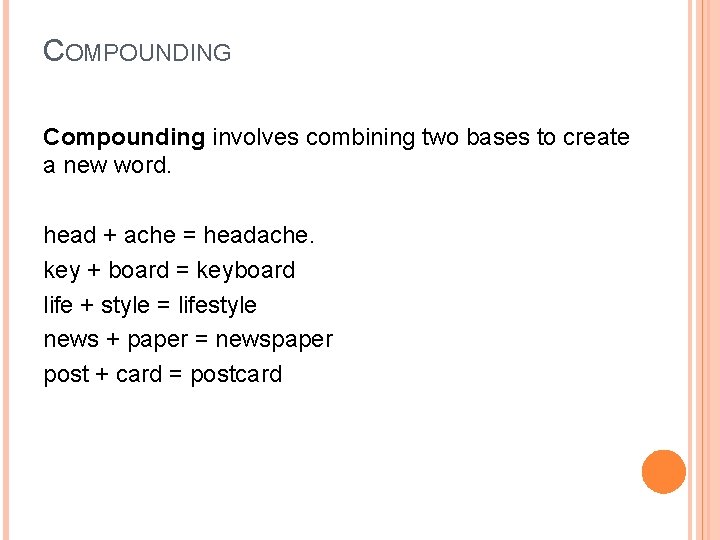 COMPOUNDING Compounding involves combining two bases to create a new word. head + ache COMPOUNDING Compounding involves combining two bases to create a new word. head + ache
