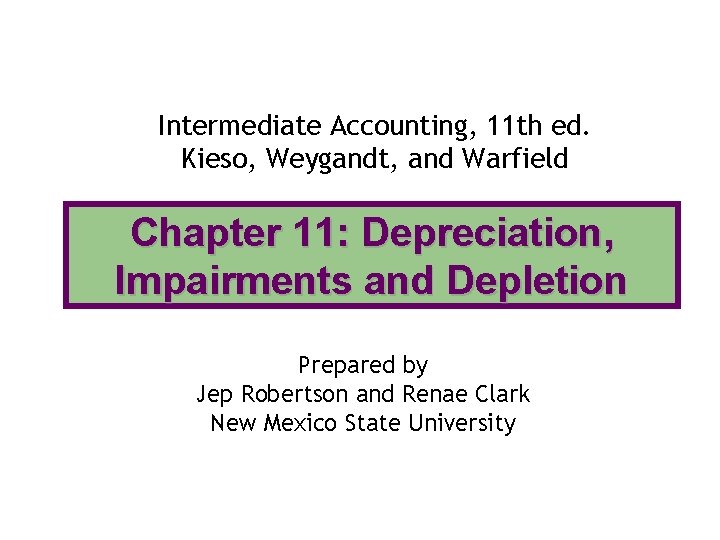 Intermediate Accounting, 11 th ed. Kieso, Weygandt, and Warfield Chapter 11: Depreciation, Impairments and