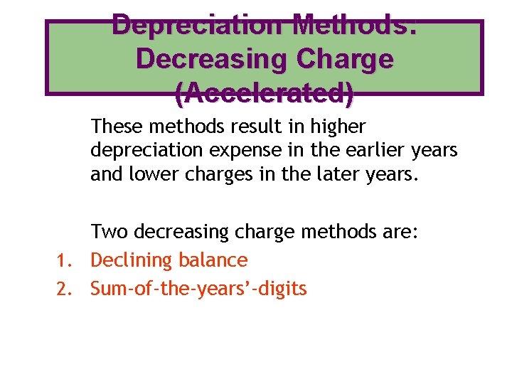 Depreciation Methods: Decreasing Charge (Accelerated) These methods result in higher depreciation expense in the