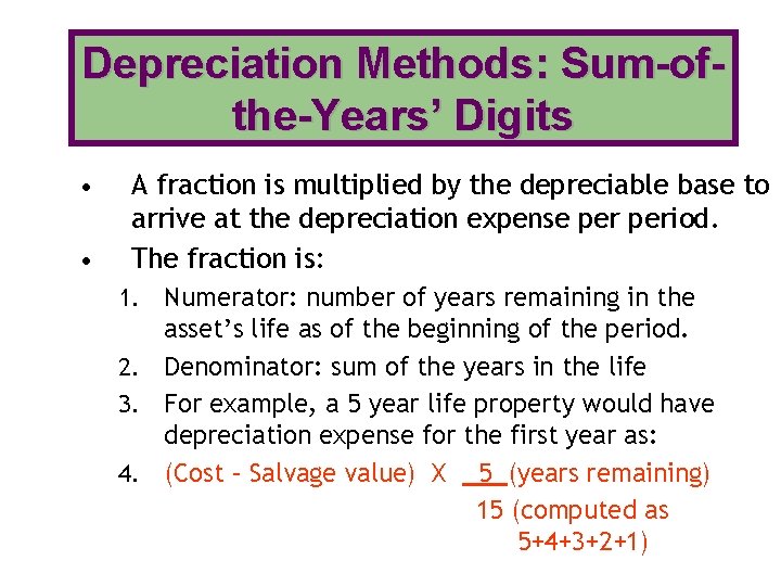 Depreciation Methods: Sum-ofthe-Years’ Digits • • A fraction is multiplied by the depreciable base