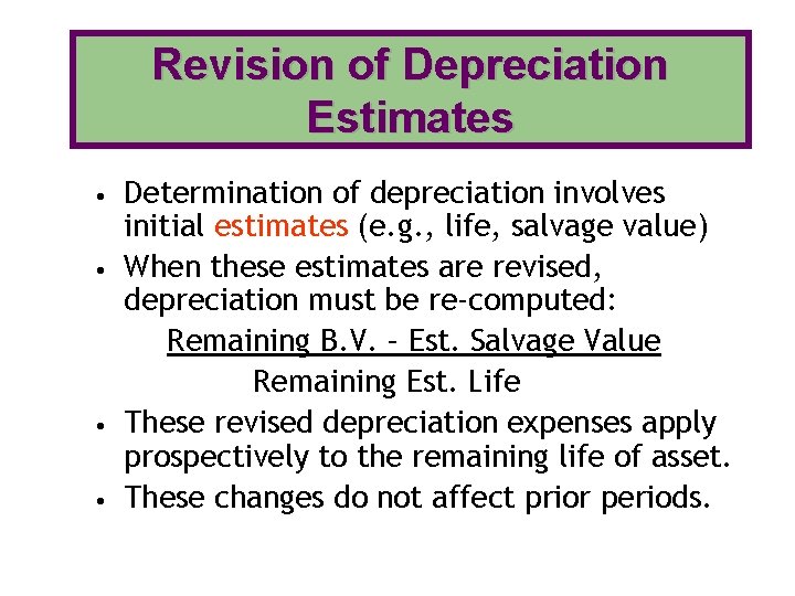 Revision of Depreciation Estimates • • Determination of depreciation involves initial estimates (e. g.