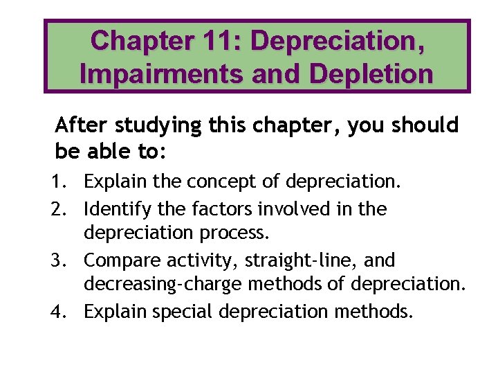 Chapter 11: Depreciation, Impairments and Depletion After studying this chapter, you should be able