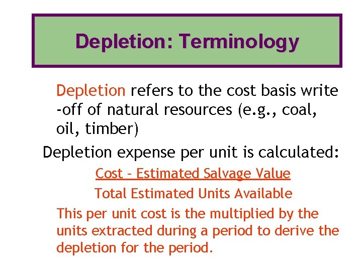 Depletion: Terminology Depletion refers to the cost basis write -off of natural resources (e.