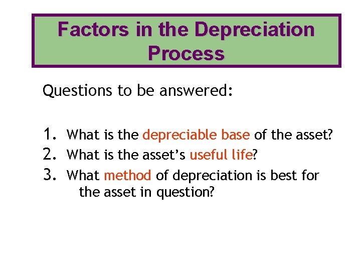 Factors in the Depreciation Process Questions to be answered: 1. What is the depreciable