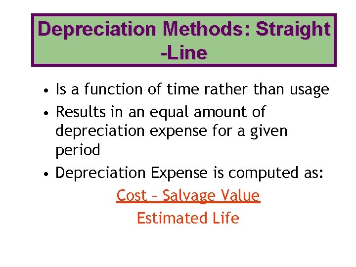 Depreciation Methods: Straight -Line • Is a function of time rather than usage •