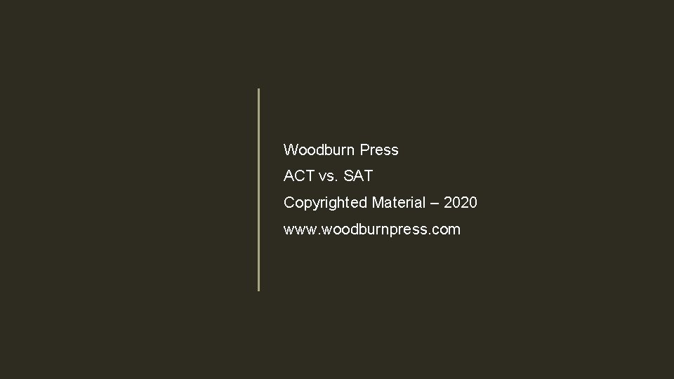 Woodburn Press ACT vs. SAT Copyrighted Material – 2020 www. woodburnpress. com Woodburn Press ACT vs. SAT Copyrighted Material – 2020 www. woodburnpress. com