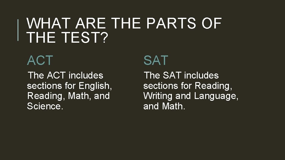 WHAT ARE THE PARTS OF THE TEST? ACT SAT The ACT includes sections for WHAT ARE THE PARTS OF THE TEST? ACT SAT The ACT includes sections for