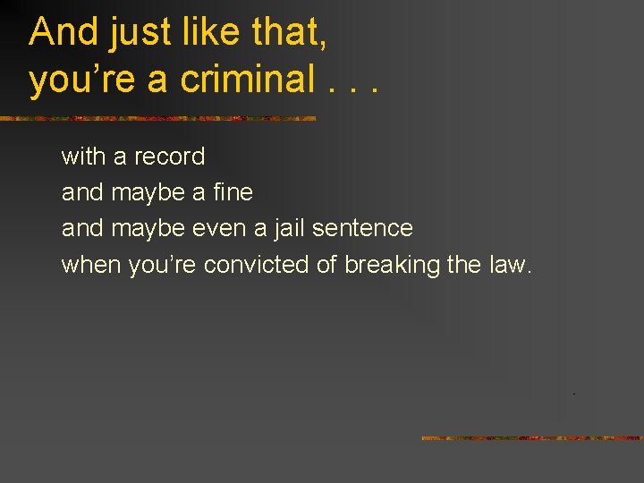 And just like that, you’re a criminal. . . with a record and maybe