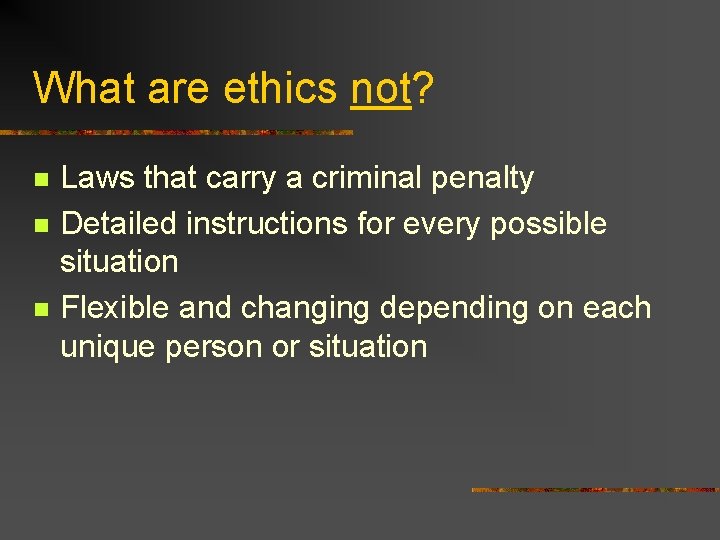 What are ethics not? n n n Laws that carry a criminal penalty Detailed