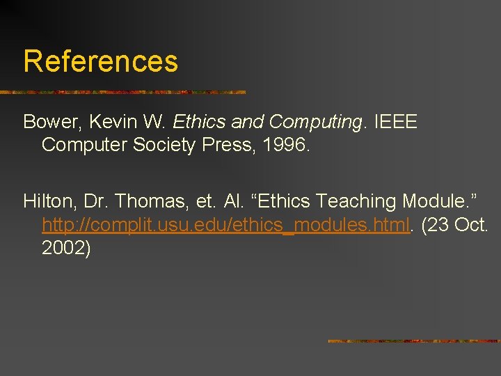 References Bower, Kevin W. Ethics and Computing. IEEE Computer Society Press, 1996. Hilton, Dr.