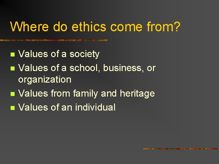 Where do ethics come from? n n Values of a society Values of a