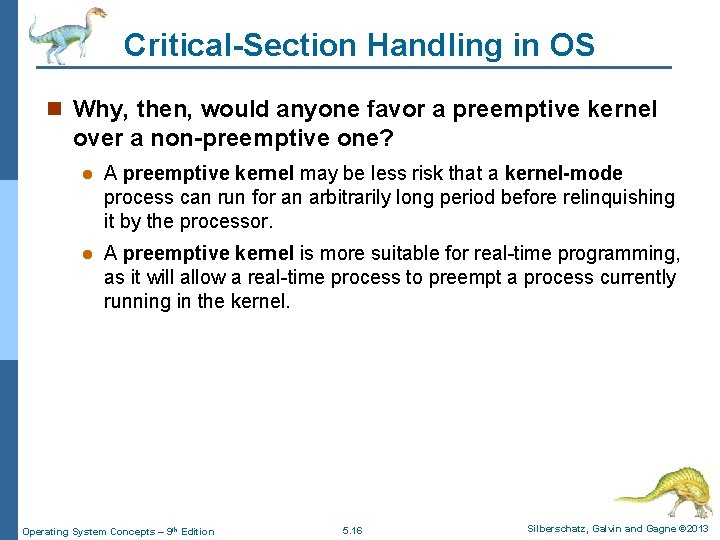 Critical-Section Handling in OS n Why, then, would anyone favor a preemptive kernel over