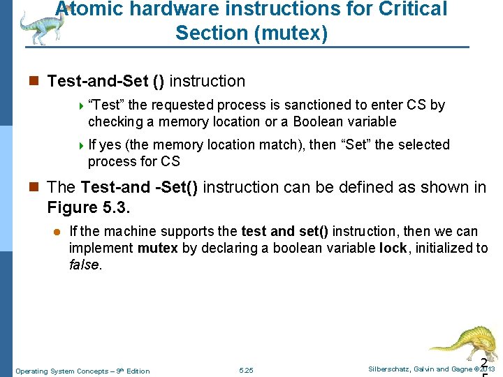 Atomic hardware instructions for Critical Section (mutex) n Test-and-Set () instruction 4 “Test” the