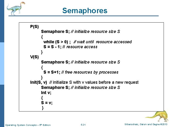 Semaphores P(S) Semaphore S; // initialize resource size S { while (S > 0)