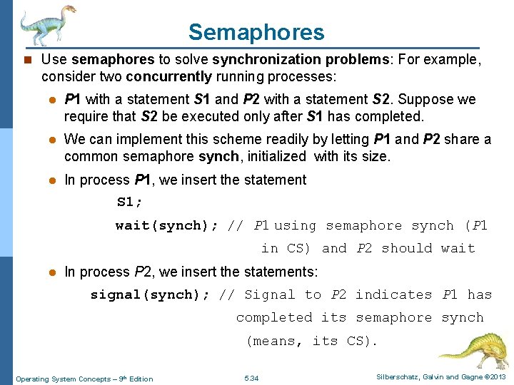 Semaphores n Use semaphores to solve synchronization problems: For example, consider two concurrently running