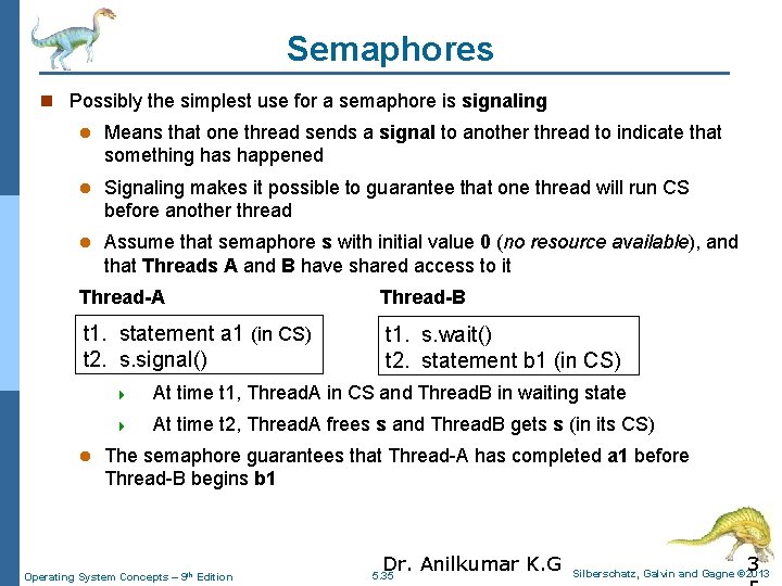 Semaphores n Possibly the simplest use for a semaphore is signaling l Means that