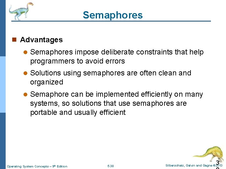 Semaphores n Advantages l Semaphores impose deliberate constraints that help programmers to avoid errors