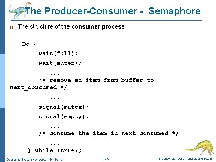 The Producer-Consumer - Semaphore n The structure of the consumer process Do { wait(full);