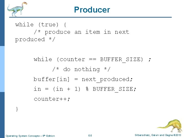 Producer while (true) { /* produce an item in next produced */ while (counter
