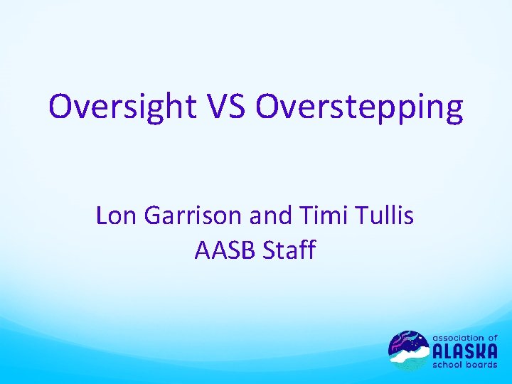 Oversight VS Overstepping Lon Garrison and Timi Tullis AASB Staff 