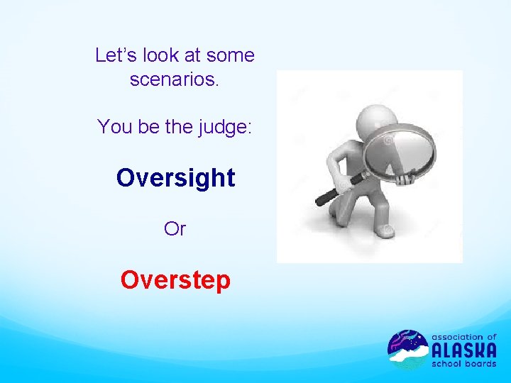 Let’s look at some scenarios. You be the judge: Oversight Or Overstep 