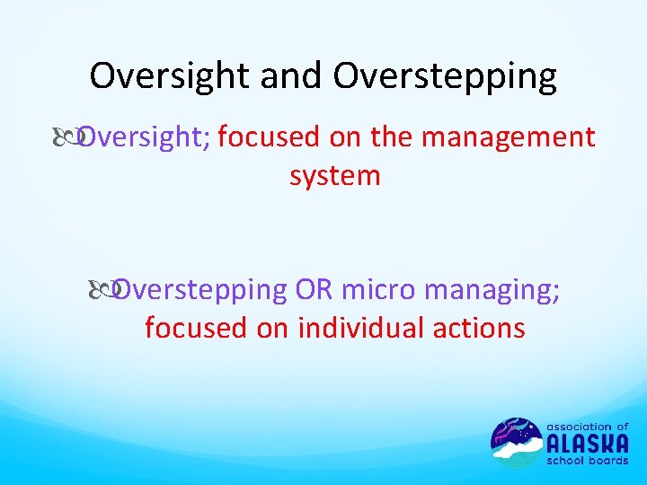 Oversight and Overstepping Oversight; focused on the management system Overstepping OR micro managing; focused