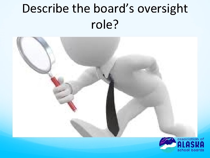 Describe the board’s oversight role? 