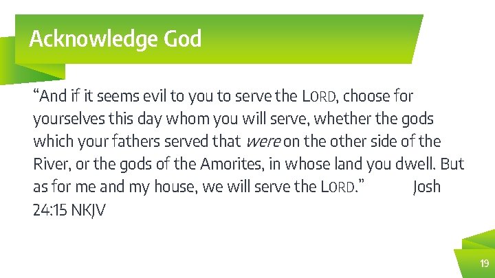 Acknowledge God “And if it seems evil to you to serve the LORD, choose