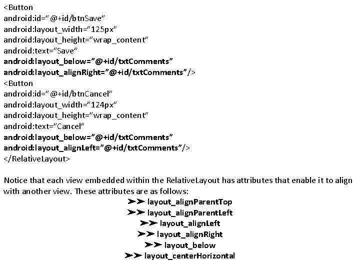 <Button android: id=”@+id/btn. Save” android: layout_width=” 125 px” android: layout_height=”wrap_content” android: text=”Save” android: layout_below=”@+id/txt.