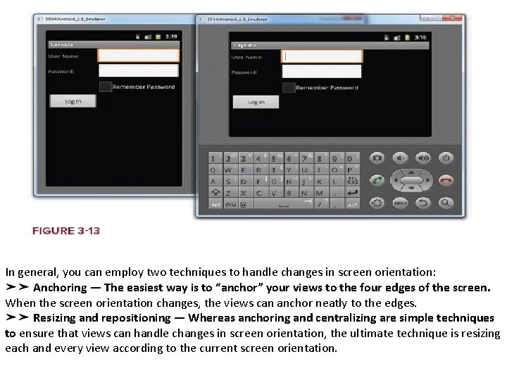 In general, you can employ two techniques to handle changes in screen orientation: ➤➤