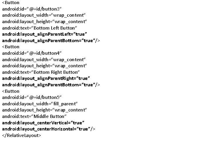<Button android: id=”@+id/button 3” android: layout_width=”wrap_content” android: layout_height=”wrap_content” android: text=”Bottom Left Button” android: layout_align.