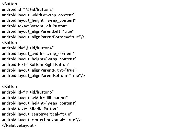 <Button android: id=”@+id/button 3” android: layout_width=”wrap_content” android: layout_height=”wrap_content” android: text=”Bottom Left Button” android: layout_align.