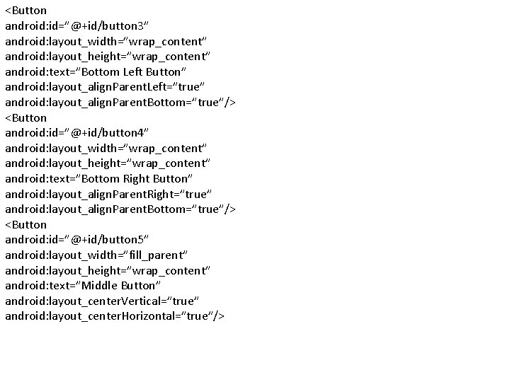<Button android: id=”@+id/button 3” android: layout_width=”wrap_content” android: layout_height=”wrap_content” android: text=”Bottom Left Button” android: layout_align.