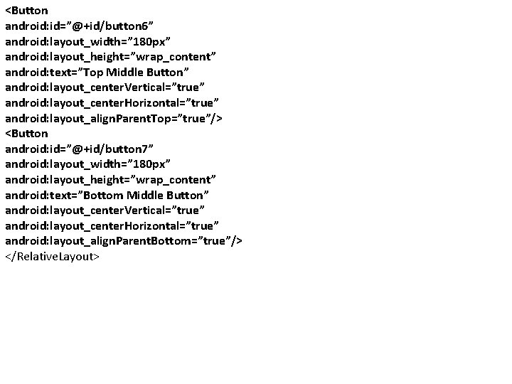 <Button android: id=”@+id/button 6” android: layout_width=” 180 px” android: layout_height=”wrap_content” android: text=”Top Middle Button”