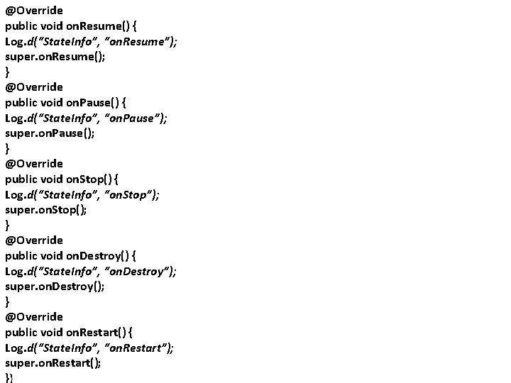 @Override public void on. Resume() { Log. d(“State. Info”, “on. Resume”); super. on. Resume();