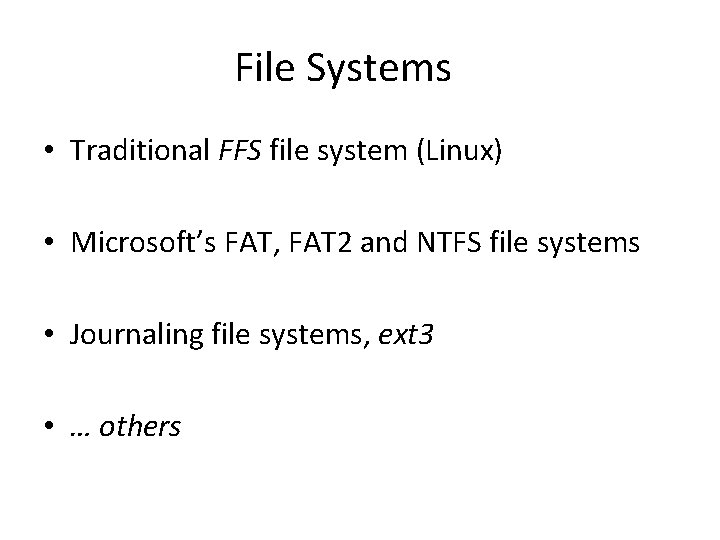 File Systems • Traditional FFS file system (Linux) • Microsoft’s FAT, FAT 2 and