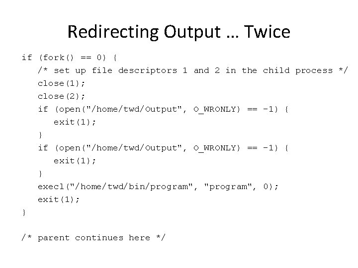 Redirecting Output … Twice if (fork() == 0) { /* set up file descriptors