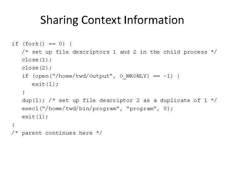 Sharing Context Information if (fork() == 0) { /* set up file descriptors 1