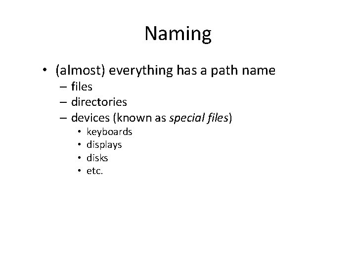 Naming • (almost) everything has a path name – files – directories – devices